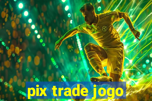 pix trade jogo